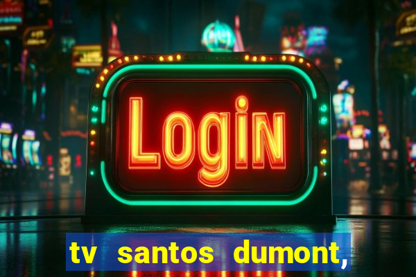 tv santos dumont, 431, centro